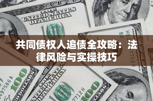 济南共同债权人追债全攻略：法律风险与实操技巧