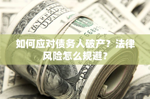 济南如何应对债务人破产？法律风险怎么规避？