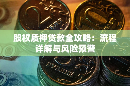 济南股权质押贷款全攻略：流程详解与风险预警