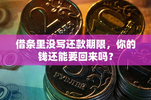济南借条里没写还款期限，你的钱还能要回来吗？
