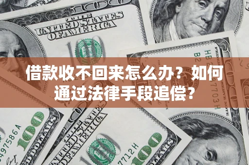 济南借款收不回来怎么办？如何通过法律手段追偿？