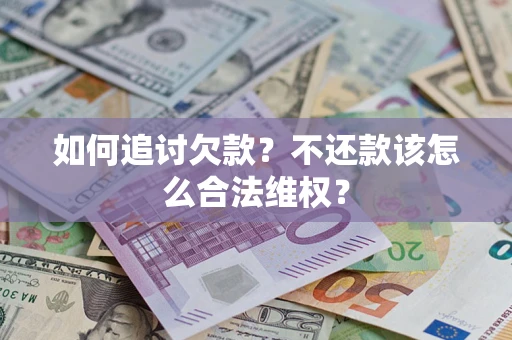 济南如何追讨欠款？不还款该怎么合法维权？