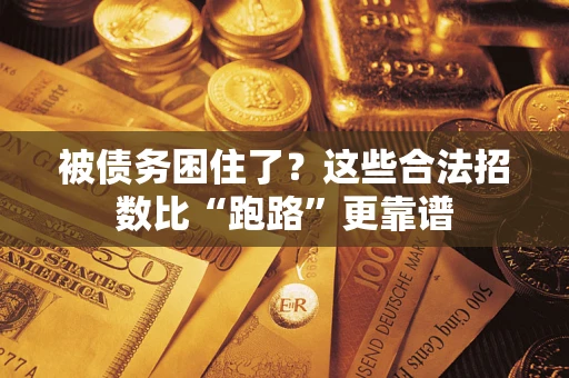 济南被债务困住了？这些合法招数比“跑路”更靠谱