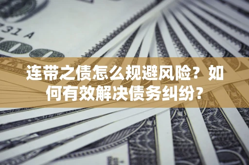 济南连带之债怎么规避风险？如何有效解决债务纠纷？