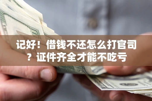 济南记好！借钱不还怎么打官司？证件齐全才能不吃亏