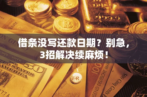 济南借条没写还款日期？别急，3招解决续麻烦！