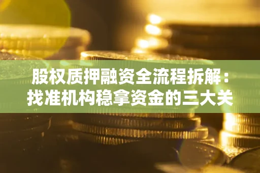 济南股权质押融资全流程拆解：找准机构稳拿资金的三大关键