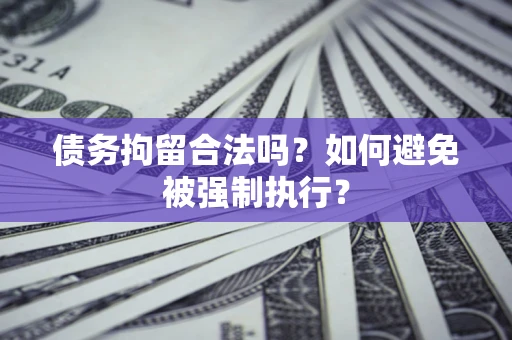 济南债务拘留合法吗？如何避免被强制执行？