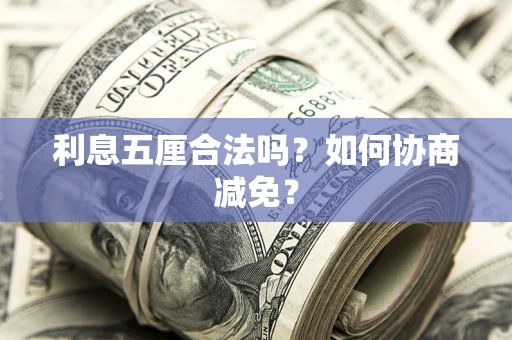 济南利息五厘合法吗？如何协商减免？
