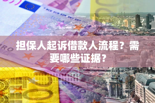 济南担保人起诉借款人流程?需要哪些证据? 济南担保人起诉借款人流程?需要哪些证据?