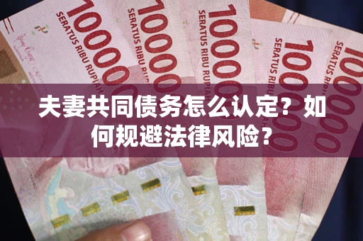 济南夫妻共同债务怎么认定？如何规避法律风险？