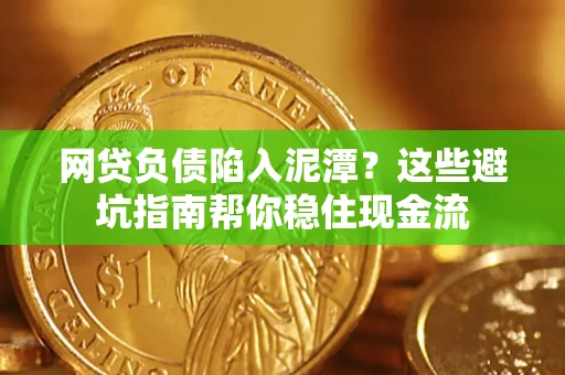 济南网贷负债陷入泥潭？这些避坑指南帮你稳住现金流