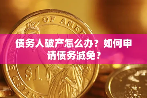 济南债务人破产怎么办？如何申请债务减免？
