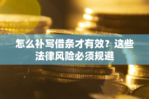 济南怎么补写借条才有效？这些法律风险必须规避
