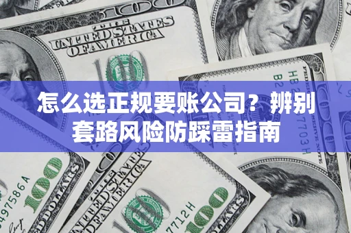 济南怎么选正规要账公司？辨别套路风险防踩雷指南
