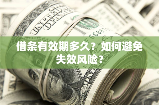济南借条有效期多久？如何避免失效风险？