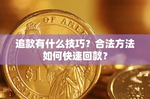 济南追款有什么技巧？合法方法如何快速回款？
