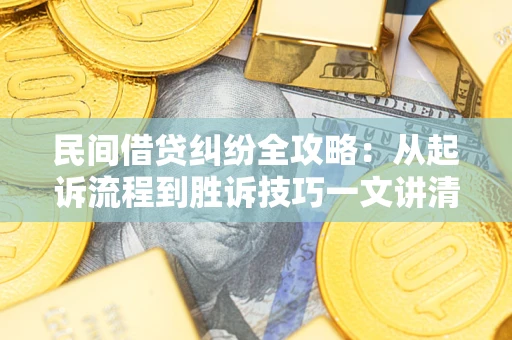 济南民间借贷纠纷全攻略：从起诉流程到胜诉技巧一文讲清