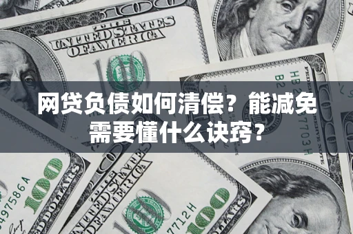 济南网贷负债如何清偿？能减免需要懂什么诀窍？