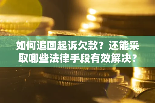 济南如何追回起诉欠款？还能采取哪些法律手段有效解决？
