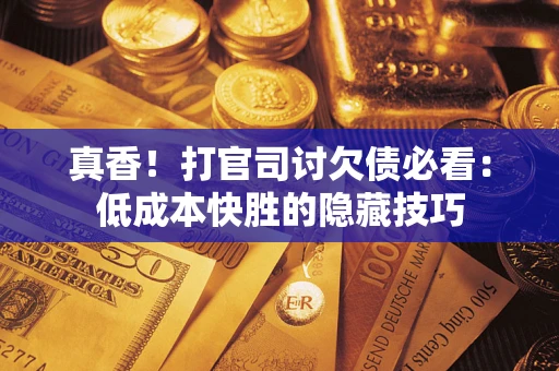 济南真香！打官司讨欠债必看：低成本快胜的隐藏技巧