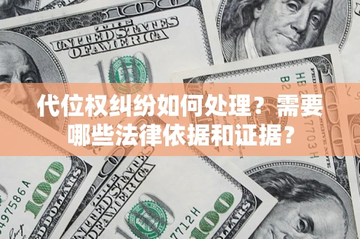济南代位权纠纷如何处理？需要哪些法律依据和证据？