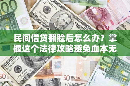 济南民间借贷翻脸后怎么办？掌握这个法律攻略避免血本无归