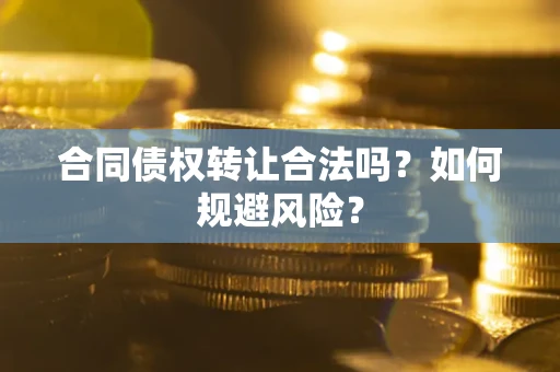 济南合同债权转让合法吗?如何规避风险? 济南合同债权转让合法吗?如何规避风险?