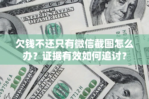 济南欠钱不还只有微信截图怎么办？证据有效如何追讨？