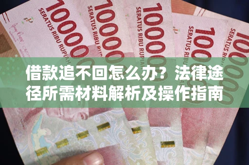 济南借款追不回怎么办？法律途径所需材料解析及操作指南
