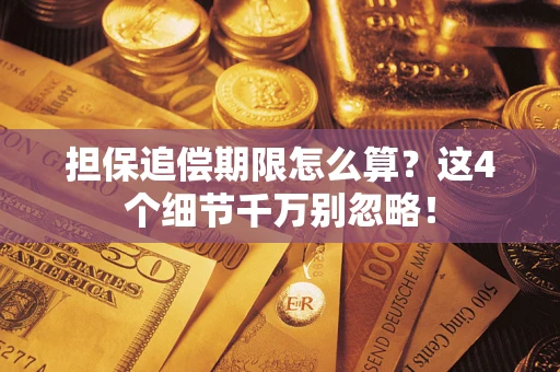 济南担保追偿期限怎么算?这4个细节千万别忽略! 济南担保追偿期限怎么算?这4个细节千万别忽略!