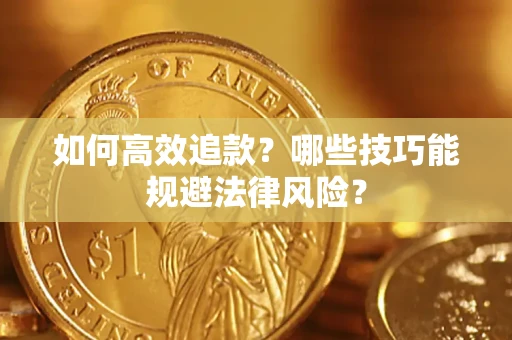 济南如何高效追款？哪些技巧能规避法律风险？