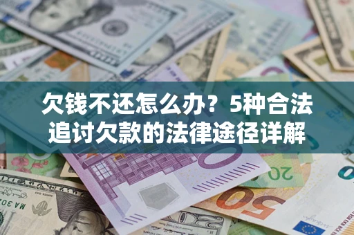 济南欠钱不还怎么办？5种合法追讨欠款的法律途径详解