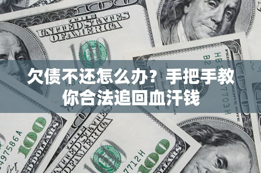 济南欠债不还怎么办?手把手教你合法追回血汗钱 济南欠债不还怎么办?手把手教你合法追回血汗钱