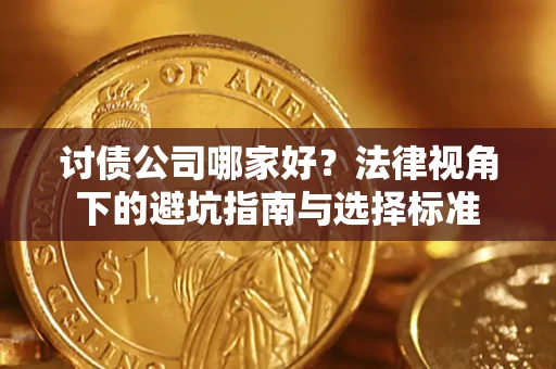 济南讨债公司哪家好？法律视角下的避坑指南与选择标准