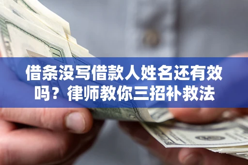 济南借条没写借款人姓名还有效吗？律师教你三招补救法
