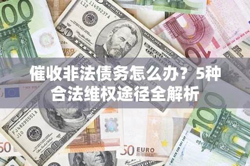 济南催收非法债务怎么办？5种合法维权途径全解析