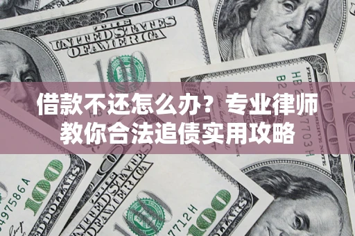 济南借款不还怎么办？专业律师教你合法追债实用攻略