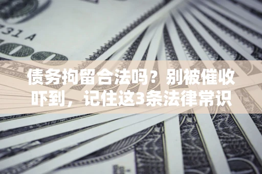 济南债务拘留合法吗？别被催收吓到，记住这3条法律常识