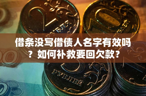 济南借条没写借债人名字有效吗？如何补救要回欠款？