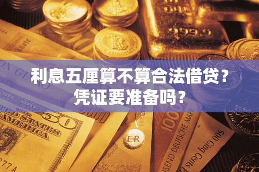 济南利息五厘算不算合法借贷？凭证要准备吗？