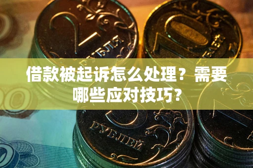济南借款被起诉怎么处理？需要哪些应对技巧？