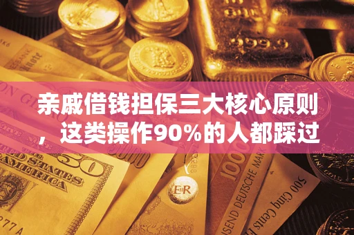 济南亲戚借钱担保三大核心原则，这类操作90%的人都踩过坑！附法院判决案例
