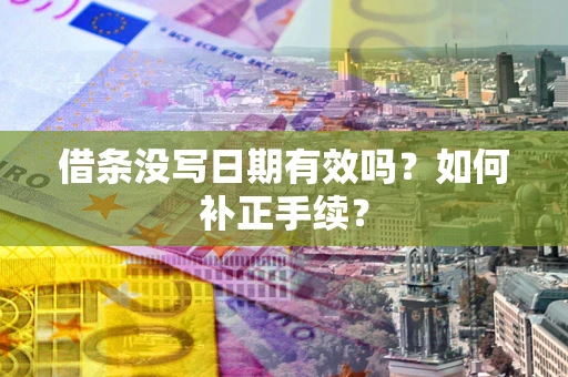 济南借条没写日期有效吗？如何补正手续？