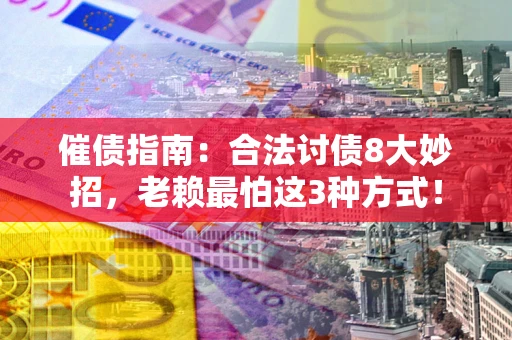 济南催债指南：合法讨债8大妙招，老赖最怕这3种方式！