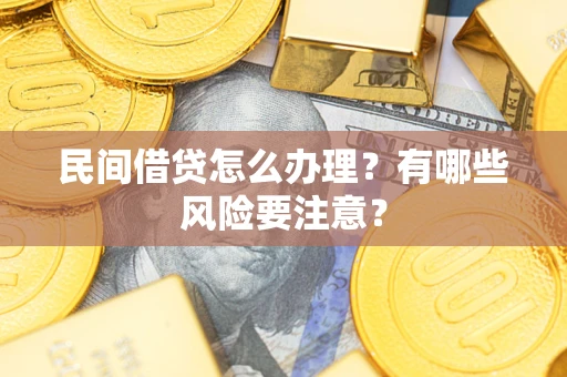 济南民间借贷怎么办理？有哪些风险要注意？