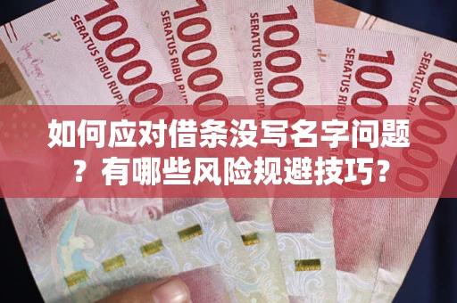 济南如何应对借条没写名字问题？有哪些风险规避技巧？