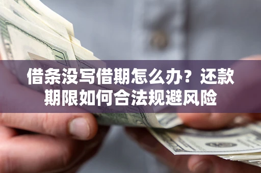 济南借条没写借期怎么办？还款期限如何合法规避风险