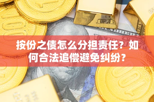 济南按份之债怎么分担责任？如何合法追偿避免纠纷？