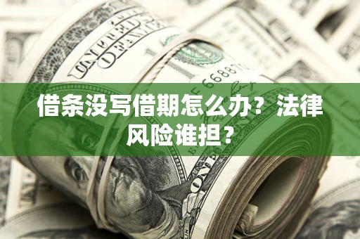 济南借条没写借期怎么办？法律风险谁担？